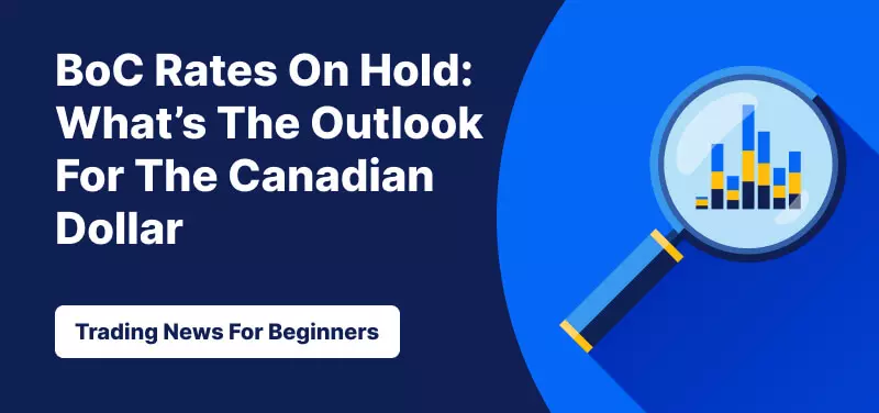 BoC Rates On Hold: What’s The Outlook For The Canadian Dollar