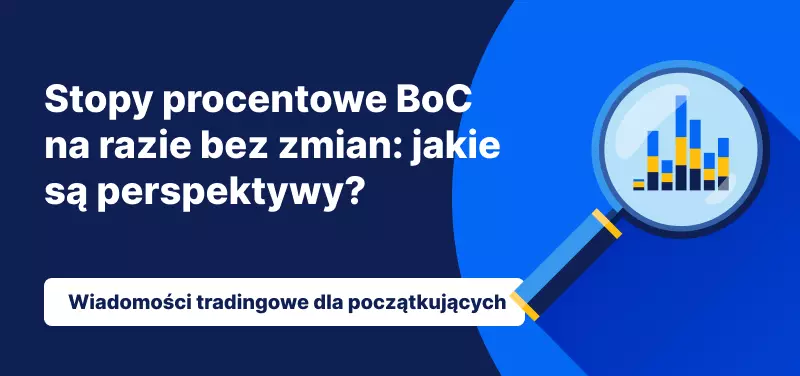 Stopy procentowe BoC na razie bez zmian: Jakie są perspektywy dla dolara kanadyjskiego?
