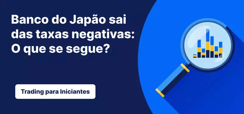 Banco do Japão sai das taxas negativas: o que vem a seguir?