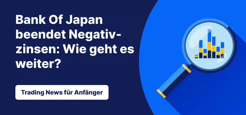Bank of Japan beendet Negativzinsen: Wie geht es weiter?
