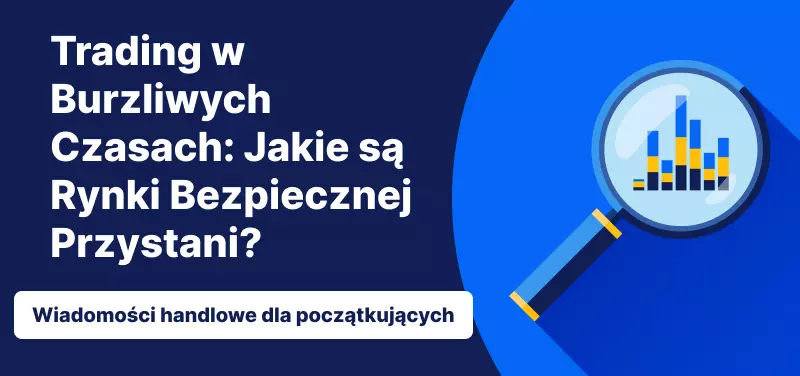 Trading w Burzliwych Czasach: Jakie są Rynki Bezpiecznej Przystani?