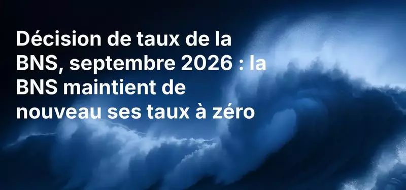 Décision de taux de la BNS de septembre 2026 : la BNS maintient à nouveau son taux directeur à zéro