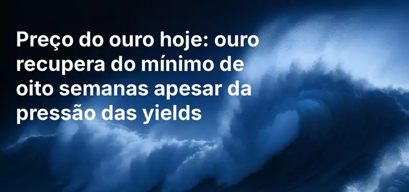 Preço do Ouro Hoje: O Ouro Recupera de um Mínimo de Oito Semanas Enquanto os Rendimentos Pressionam