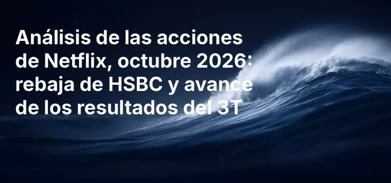Análisis de las acciones de Netflix, octubre de 2026: rebaja de calificación de HSBC y previa de resultados del 3T