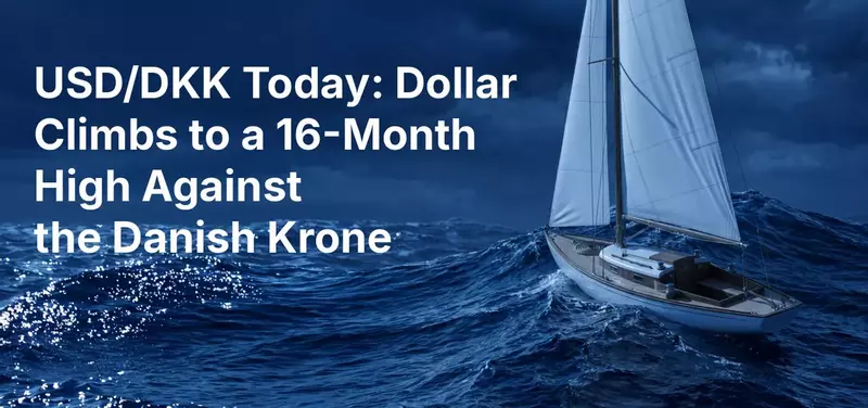 USD/DKK Today: Dollar Climbs to a 16-Month High Against the Danish Krone