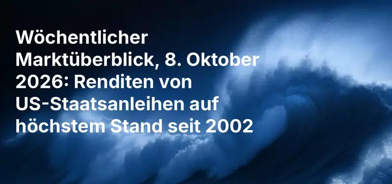 Wöchentlicher Marktüberblick, 8. Oktober 2026: Renditen von US-Staatsanleihen erreichen Höchststand von 2002