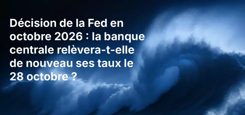Décision de la Fed en octobre 2026 : la banque centrale relèvera-t-elle de nouveau ses taux le 28 octobre ?