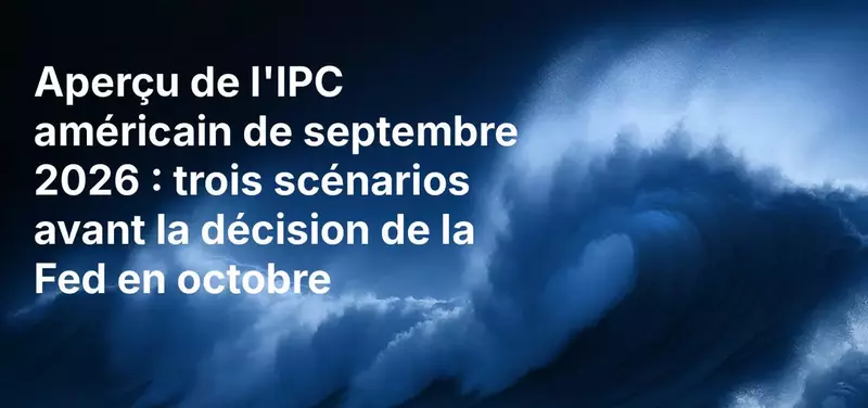 Aperçu de l'IPC américain de septembre 2026 : trois scénarios avant la décision de la Fed en octobre