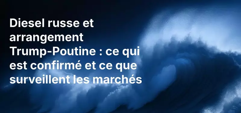 Diesel russe et arrangement Trump-Poutine : ce qui est confirmé et ce que surveillent les marchés