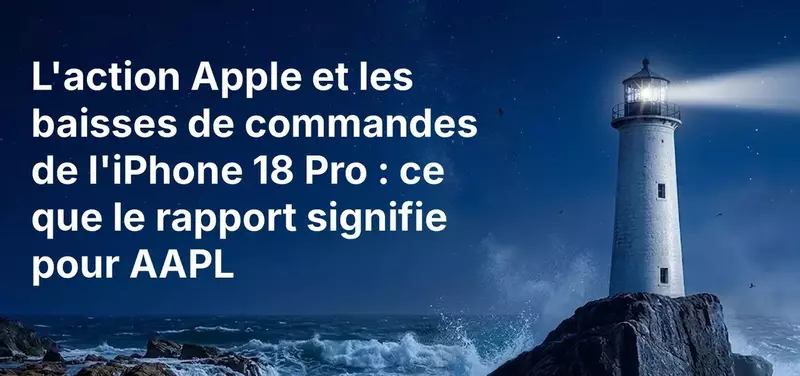 L'action Apple et les baisses de commandes de l'iPhone 18 Pro : ce que le rapport signifie pour AAPL