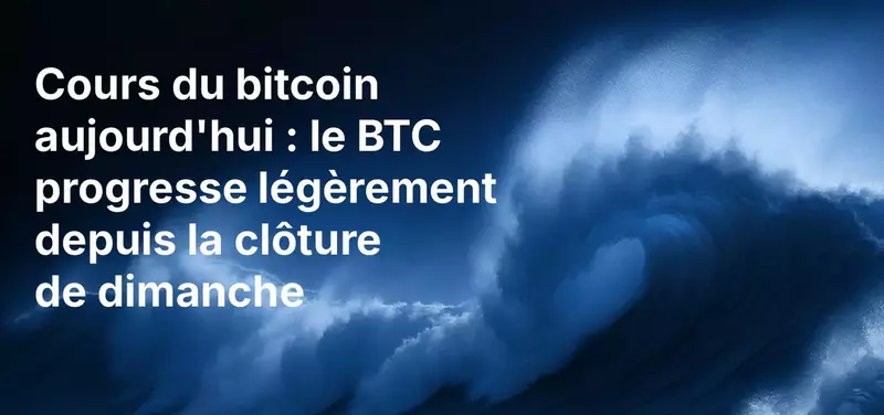 Cours du bitcoin aujourd'hui : le BTC progresse légèrement depuis la clôture de dimanche
