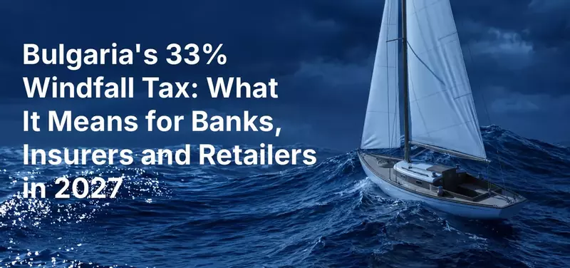 Bulgaria's 33% Windfall Tax: What It Means for Banks, Insurers and Retailers in 2027