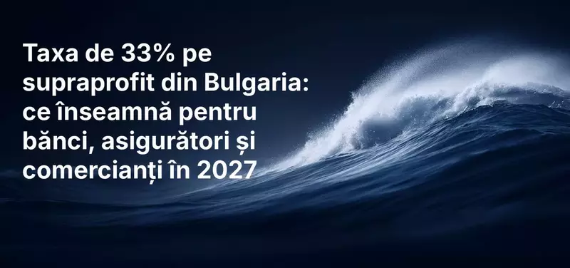 Taxa de 33% pe supraprofit din Bulgaria: ce înseamnă pentru bănci, asigurători și comercianți în 2027