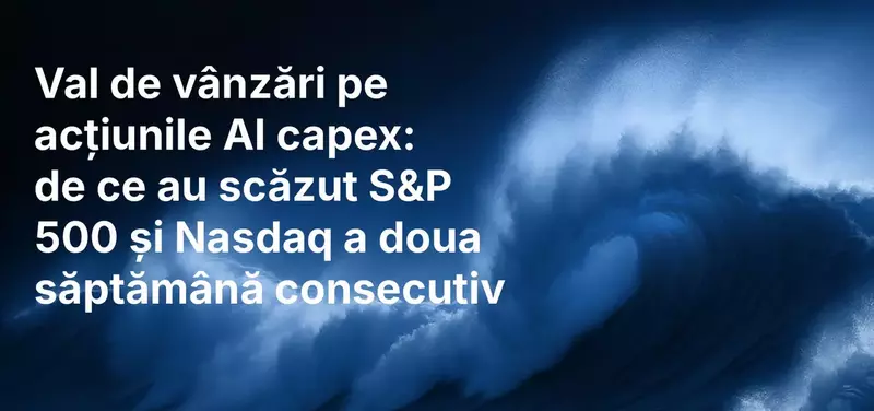 Val de vânzări pe acțiunile AI capex: de ce au scăzut S&P 500 și Nasdaq a doua săptămână consecutiv