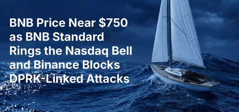 BNB Price Near $750 as BNB Standard Rings the Nasdaq Bell and Binance Blocks DPRK-Linked Attacks