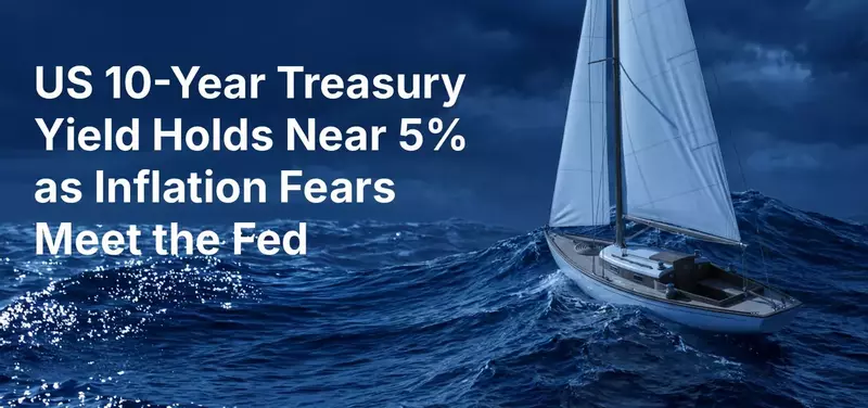 US 10-Year Treasury Yield Holds Near 5% as Inflation Fears Meet the Fed