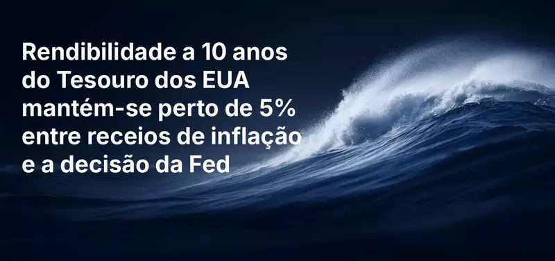 Rendibilidade a 10 anos do Tesouro dos EUA mantém-se perto de 5% entre receios de inflação e a decisão da Fed