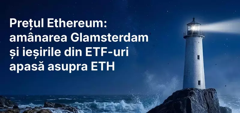Prețul Ethereum: amânarea Glamsterdam și ieșirile din ETF-uri apasă asupra ETH
