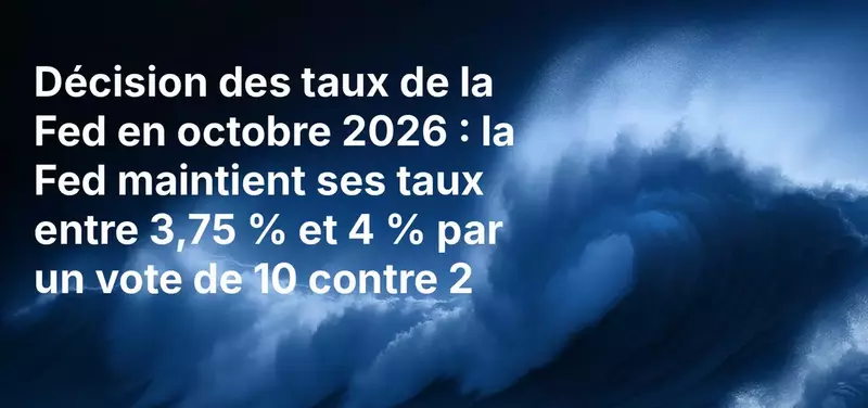 Décision des taux de la Fed en octobre 2026 : la Fed maintient ses taux entre 3,75 % et 4 % par un vote de 10 contre 2