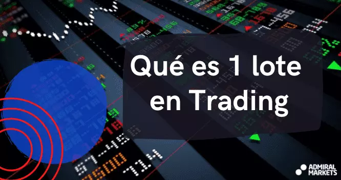 ¿Qué son los Lotes en Forex y otros mercados? Cómo calcularlos y a qué cantidad equivalen