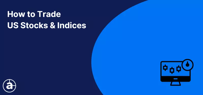 How to Trade US Stocks & Indices [2026 Guide]