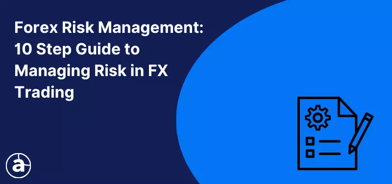 Forex Risk Management: 10 Step Guide to Managing Risk in FX Trading
