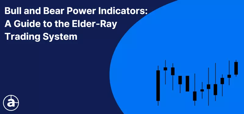 Bull and Bear Power Indicators: A Guide to the Elder-Ray Trading System