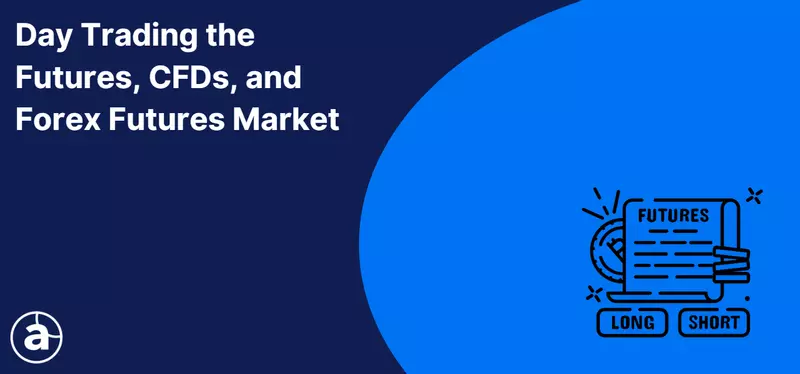 Day Trading the Futures, CFDs, and Forex Futures Market [2026 Edition]