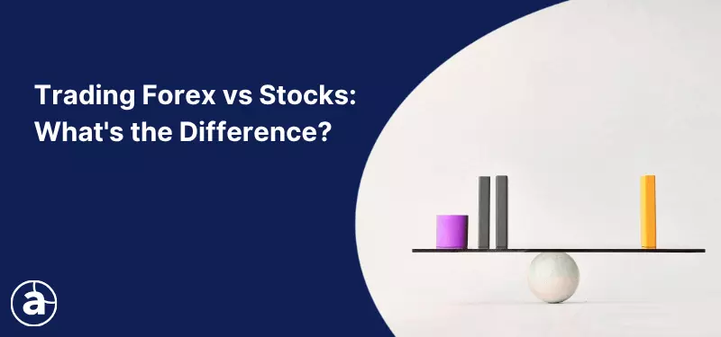 Trading Forex vs Stocks: What's the Difference?