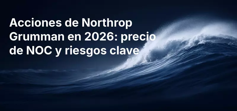 Acciones de Northrop Grumman en 2026: precio de NOC y riesgos clave