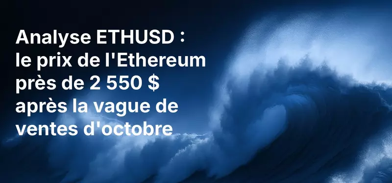 Analyse ETHUSD : le prix de l'Ethereum près de 2 550 $ après la vague de ventes d'octobre