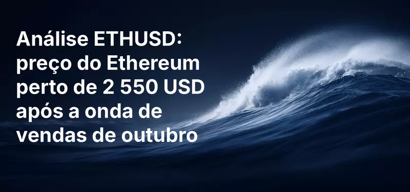 Análise ETHUSD: preço do Ethereum perto de 2 550 USD após a onda de vendas de outubro