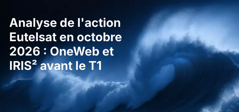 Analyse de l'action Eutelsat en octobre 2026 : OneWeb et IRIS² avant le T1
