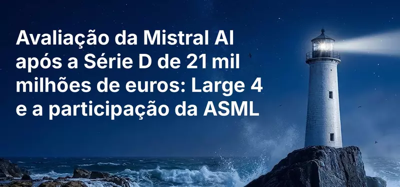 Avaliação da Mistral AI após a Série D de 21 mil milhões de euros: Large 4 e a participação da ASML