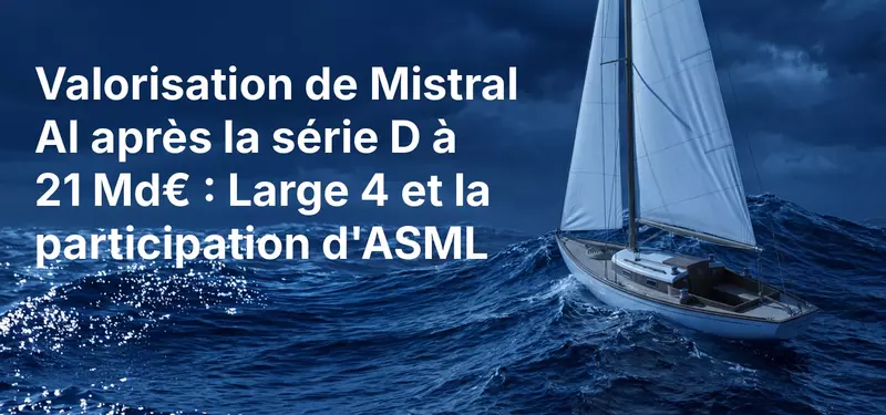 Valorisation de Mistral AI après la série D à 21 Md€ : Large 4 et la participation d'ASML