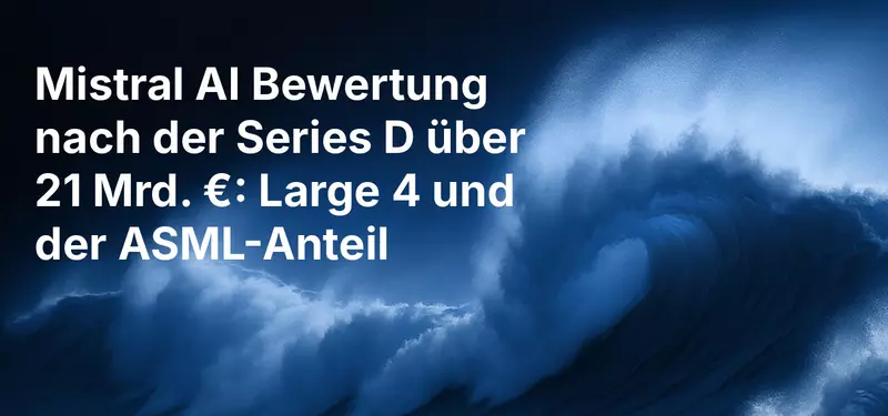 Mistral AI Bewertung nach der Series D über 21 Mrd. €: Large 4 und der ASML-Anteil