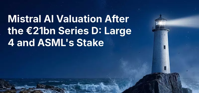 Mistral AI Valuation After the €21bn Series D: Large 4 and ASML's Stake