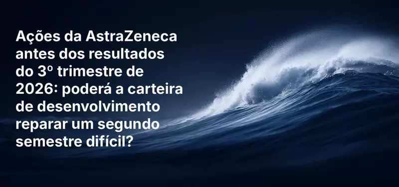 Ações da AstraZeneca antes dos resultados do 3º trimestre de 2026: poderá a carteira de desenvolvimento reparar um segundo semestre difícil?