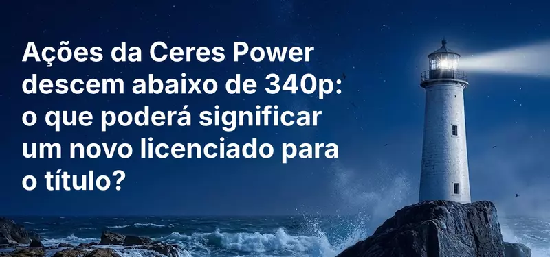 Ações da Ceres Power descem abaixo de 340p: o que poderá significar um novo licenciado para o título?