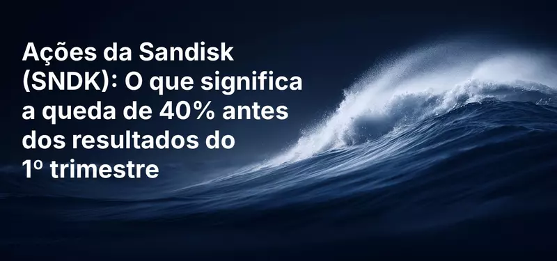 Ações da Sandisk (SNDK): O que significa a queda de 40% antes dos resultados do 1º trimestre