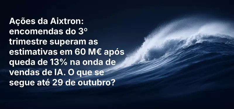 Ações da Aixtron: encomendas do 3º trimestre superam as estimativas em 60 M€ após queda de 13% na onda de vendas de IA. O que se segue até 29 de outubro?