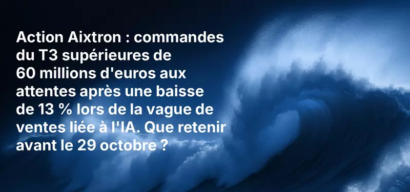 Action Aixtron : commandes du T3 supérieures de 60 millions d'euros aux attentes après une baisse de 13 % lors de la vague de ventes liée à l'IA. Que retenir avant le 29 octobre ?