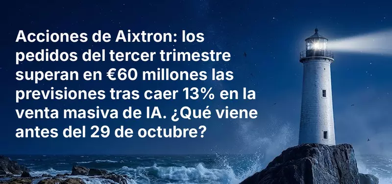 Acciones de Aixtron: los pedidos del tercer trimestre superan en €60 millones las previsiones tras caer 13% en la venta masiva de IA. ¿Qué viene antes del 29 de octubre?