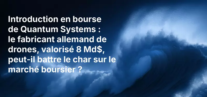 Introduction en bourse de Quantum Systems : le fabricant allemand de drones, valorisé 8 Md$, peut-il battre le char sur le marché boursier ?